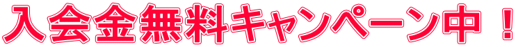 入会金無料キャンペーン中！